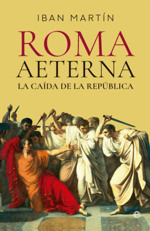 ROMA AETERNA. LA CAÍDA DE LA REPÚBLICA